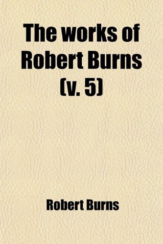 9780217138079: The Works of Robert Burns (Volume 5); Prose