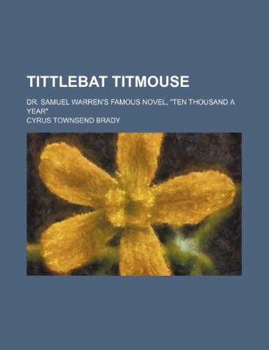Tittlebat Titmouse; Dr. Samuel Warren's Famous Novel, Ten Thousand a Year (9780217138819) by Brady, Cyrus Townsend