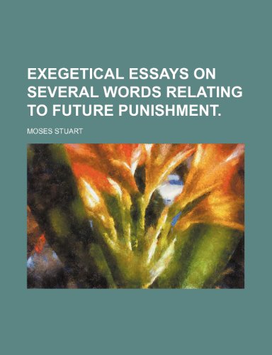 Exegetical essays on several words relating to future punishment. (9780217140003) by Stuart, Moses