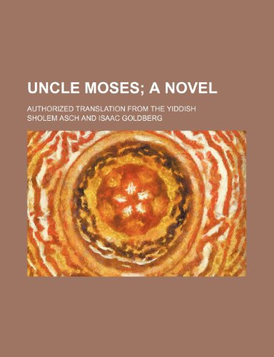 Uncle Moses; A Novel. Authorized Translation From the Yiddish (9780217140126) by Asch, Sholem