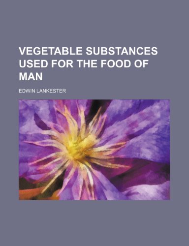 Vegetable Substances Used for the Food of Man (9780217142229) by Lankester, Edwin