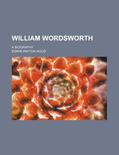 William Wordsworth; A Biography - Edwin Paxton Hood