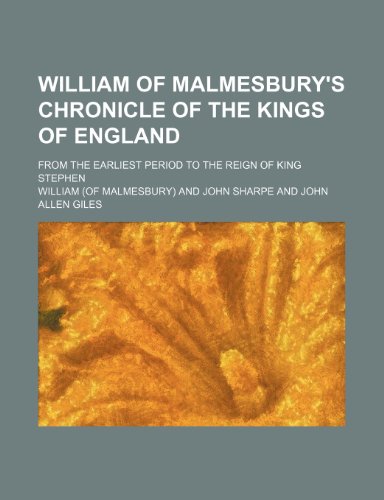 William of Malmesbury's Chronicle of the Kings of England; From the Earliest Period to the Reign of King Stephen (9780217143318) by William