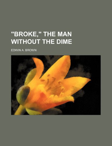 9780217144216: Broke, the Man Without the Dime