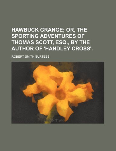 Hawbuck Grange; Or, the Sporting Adventures of Thomas Scott, Esq., by the Author of 'Handley Cross'. (9780217144568) by Surtees, Robert Smith