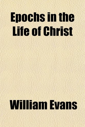 Epochs in the Life of Christ (9780217144841) by Evans, William