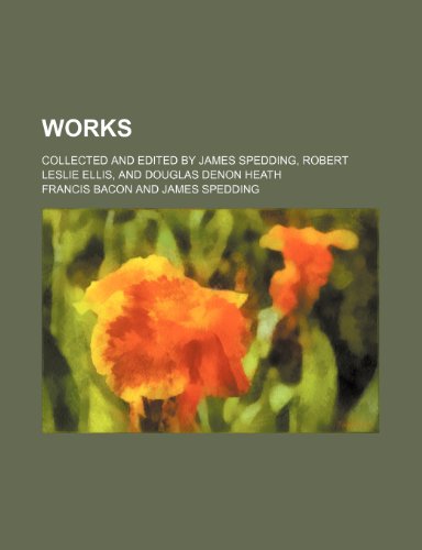 Works (Volume 10); Collected and Edited by James Spedding, Robert Leslie Ellis, and Douglas Denon Heath (9780217145152) by Bacon, Francis