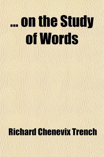 On the Study of Words (9780217145831) by Trench, Richard Chenevix