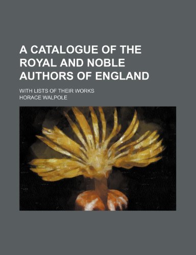 A catalogue of the royal and noble authors of England; with lists of their works (9780217148238) by Walpole, Horace