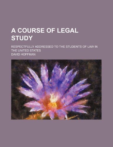 A Course of Legal Study; Respectfully Addressed to the Students of Law in the United States (9780217150538) by Hoffman, David