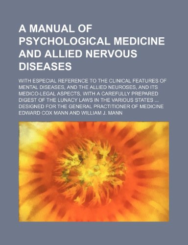 A Manual of Psychological Medicine and Allied Nervous Diseases; With Especial Reference to the Clinical Features of Mental Diseases, and the Allied ... Digest of the Lunacy Laws in the Various Sta (9780217151573) by Mann, Edward Cox