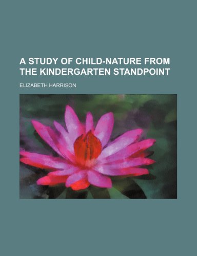 A Study of Child-Nature from the Kindergarten Standpoint (9780217152501) by Harrison, Elizabeth