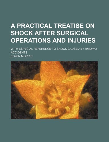 A Practical Treatise on Shock After Surgical Operations and Injuries: With Especial Reference to Shock Caused by Railway Accidents (9780217154956) by Morris, Edwin