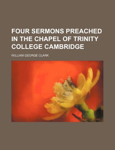 Four Sermons Preached in the Chapel of Trinity College Cambridge (9780217155328) by Clark, William George