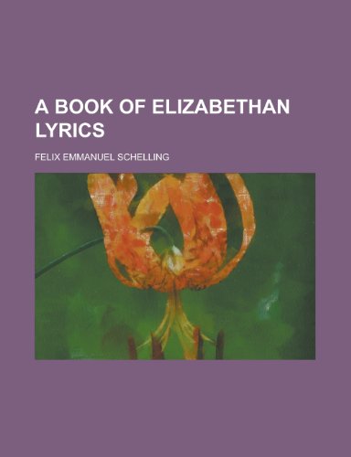 A book of Elizabethan lyrics (9780217156349) by Schelling, Felix Emmanuel