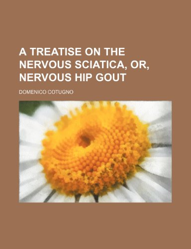 Stock image for A Treatise on the Nervous Sciatica, Or, Nervous Hip Gout for sale by Prominent Books