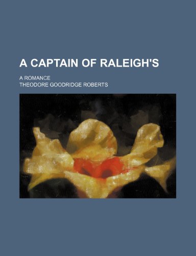 A Captain of Raleigh's; A Romance (9780217157025) by Roberts, Theodore Goodridge