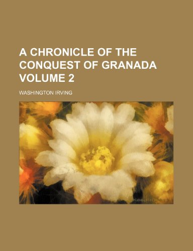 A chronicle of the conquest of Granada Volume 2 (9780217157438) by Irving, Washington