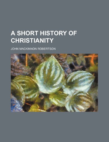 A short history of Christianity (9780217157698) by Robertson, John Mackinnon