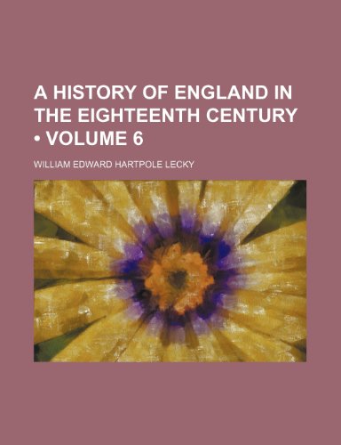 A History of England in the Eighteenth Century (Volume 6) (9780217160216) by Lecky, William Edward Hartpole
