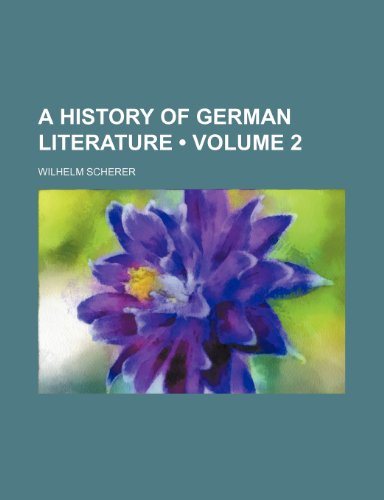 A History of German Literature (Volume 2) (9780217160728) by Scherer, Wilhelm