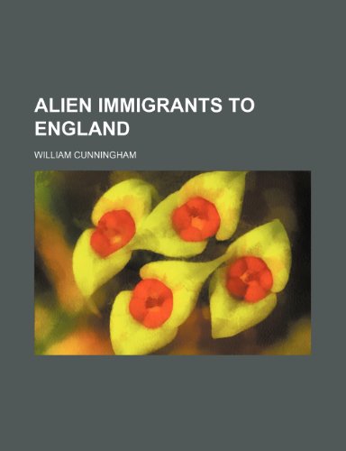 Alien Immigrants to England (9780217163200) by Cunningham, William