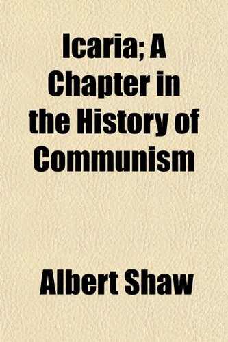 Icaria, a Chapter in the History of Communism; A Chapter in the History of Communism (9780217166294) by Shaw, Albert