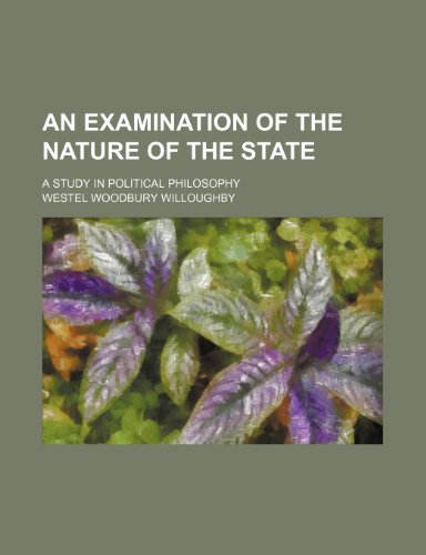 An Examination of the Nature of the State; A Study in Political Philosophy (9780217167765) by Willoughby, Westel Woodbury