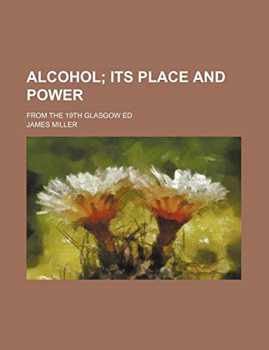 Alcohol; Its Place and Power. From the 19th Glasgow Ed (9780217169691) by Miller, James