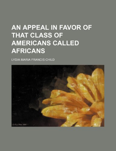 An appeal in favor of that class of Americans called Africans (9780217170246) by Child, Lydia Maria Francis