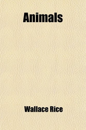 Animals; A Popular Natural History of Wild Beasts (9780217170918) by Rice, Wallace
