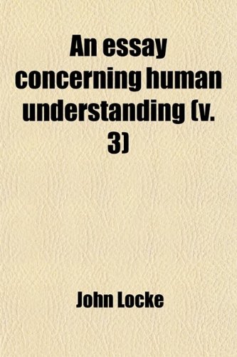 An Essay Concerning Human Understanding (Volume 3) (9780217171090) by Locke, John