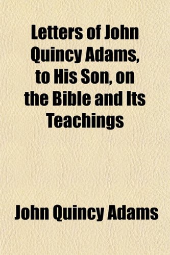 9780217171397: Letters of John Quincy Adams, to His Son, on the Bible and Its Teachings