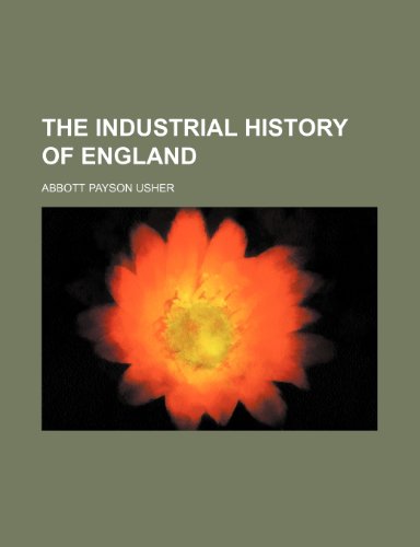 The industrial history of England (9780217173025) by Usher, Abbott Payson