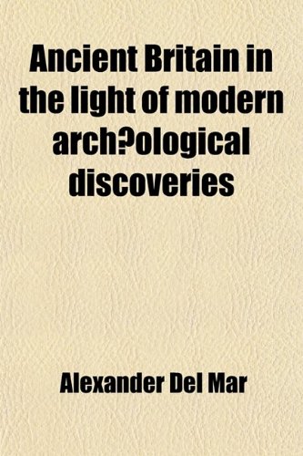 Ancient Britain in the Light of Modern Archaeological Discoveries (9780217174534) by Mar, Alexander Del