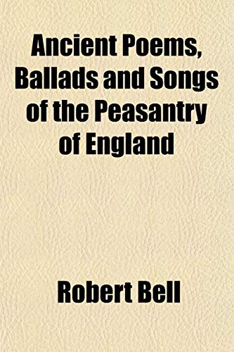 Ancient Poems, Ballads and Songs of the Peasantry of England (9780217174862) by Bell, Robert