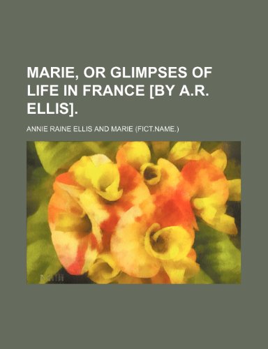 Marie, or Glimpses of life in France [by A.R. Ellis]. (9780217176033) by Ellis, Annie Raine