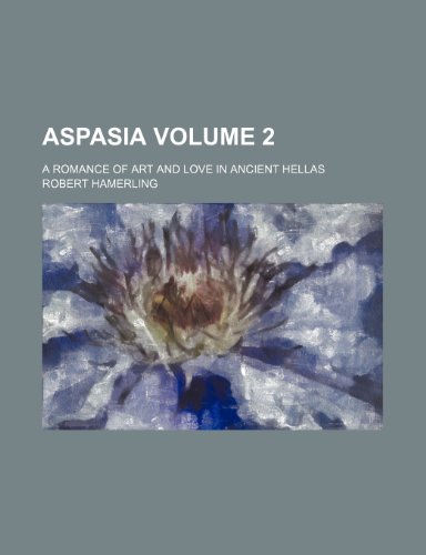 Stock image for Aspasia; a romance of art and love in ancient Hellas Volume 2 for sale by Phatpocket Limited