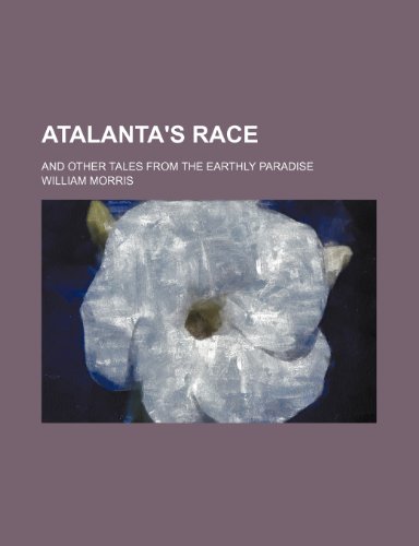 Atalanta's race; and other tales from The earthly paradise (9780217177801) by Morris, William