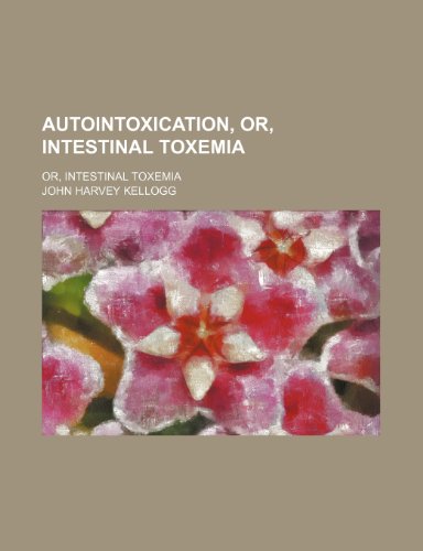 Autointoxication, Or, Intestinal Toxemia; Or, Intestinal Toxemia (9780217180306) by Kellogg, John Harvey