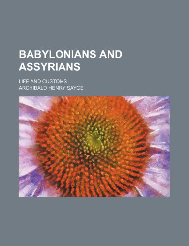 Babylonians and Assyrians; life and customs (9780217180948) by Sayce, Archibald Henry