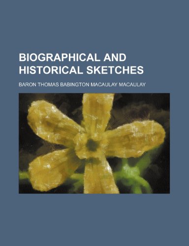 Biographical and Historical Sketches (9780217181396) by Macaulay, Thomas Babington; Macaulay, Baron Thomas Babington