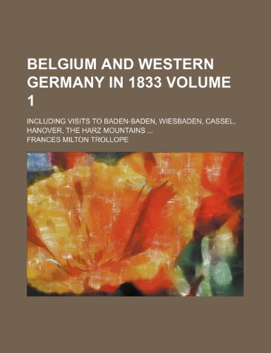 Belgium and Western Germany in 1833; including visits to Baden-Baden, Wiesbaden, Cassel, Hanover, the Harz mountains Volume 1 (9780217181983) by Trollope, Frances Milton