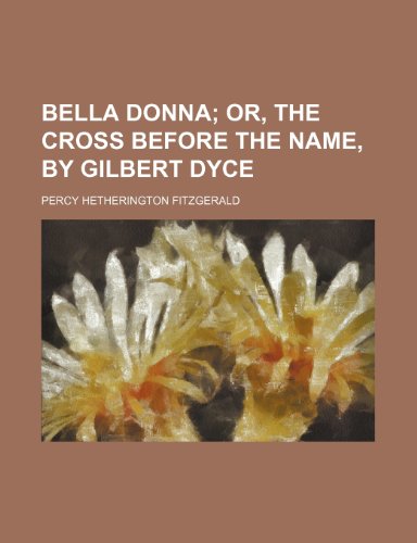 Bella Donna; or, The cross before the name, by Gilbert Dyce (9780217182843) by Fitzgerald, Percy Hetherington
