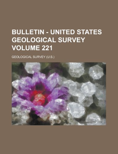 Bulletin - United States Geological Survey Volume 221 (9780217184717) by Survey, Geological