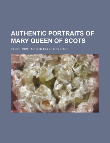 Authentic portraits of Mary Queen of Scots (9780217186421) by Cust, Lionel