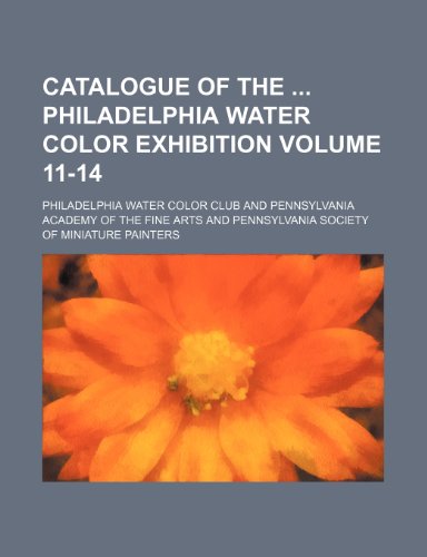 9780217187046: Catalogue of the Philadelphia Water Color Exhibition Volume 11-14