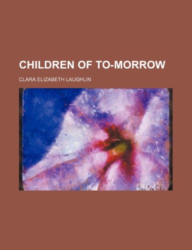 Children of to-morrow (9780217187251) by Laughlin, Clara Elizabeth