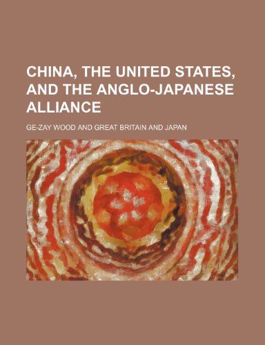 China, the United States, and the Anglo-Japanese Alliance (9780217187503) by Wood, Ge-Zay