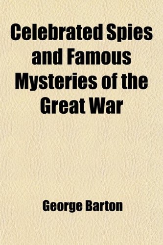 Celebrated Spies and Famous Mysteries of the Great War (9780217188333) by Barton, George